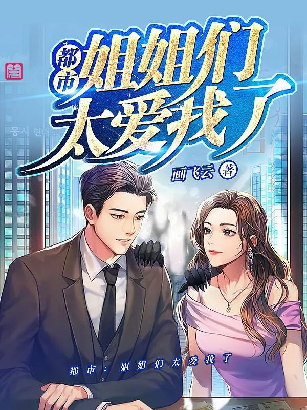 都市:姐姐们太爱我了 都市:姐姐们太爱我了