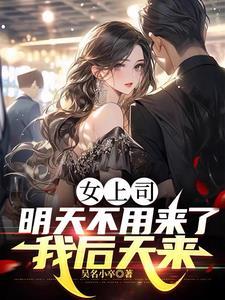 女上司:明天不用来了!我后天来 女上司:明天不用来了!我后天来