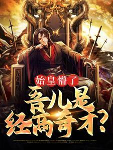 始皇懵了,吾儿是经商奇才? 始皇懵了,吾儿是经商奇才?