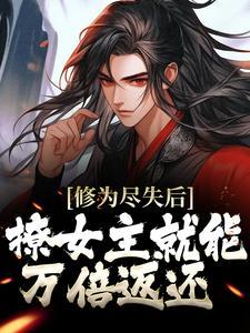 修为尽失后,撩女主就能万倍返还 修为尽失后,撩女主就能万倍返还