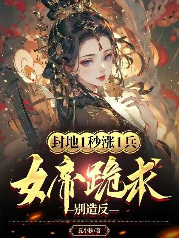 封地1秒涨1兵,女帝跪求别造反 封地1秒涨1兵,女帝跪求别造反