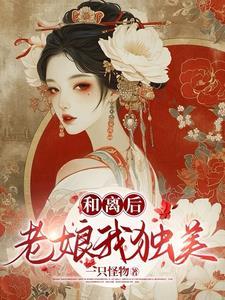和离后老娘我独美 和离后老娘我独美