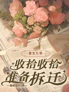 重生九零:收拾收拾,准备拆迁 重生九零:收拾收拾,准备拆迁