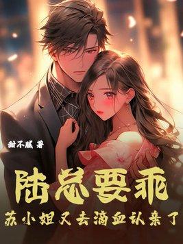 陆总要乖,苏小姐又去滴血认亲了 陆总要乖,苏小姐又去滴血认亲了